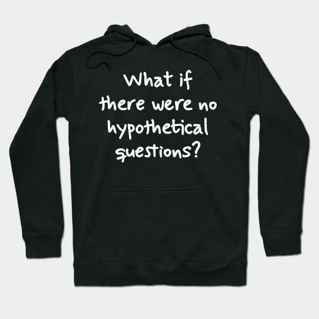 What if there were no hypothetical questions? Hoodie by TikaNysden